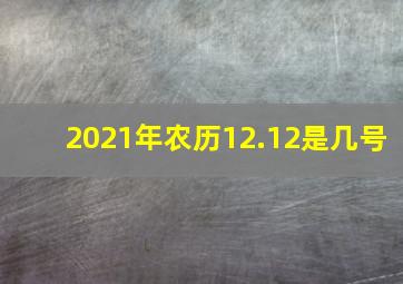 2021年农历12.12是几号