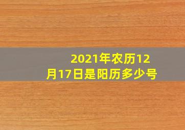 2021年农历12月17日是阳历多少号