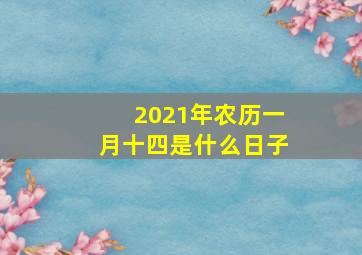 2021年农历一月十四是什么日子