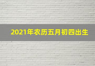 2021年农历五月初四出生