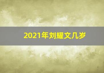 2021年刘耀文几岁