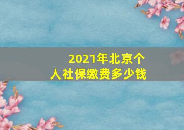 2021年北京个人社保缴费多少钱