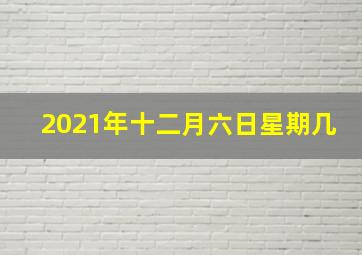 2021年十二月六日星期几