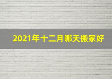 2021年十二月哪天搬家好