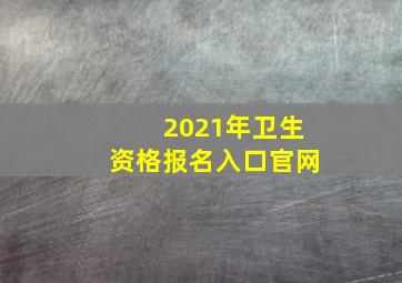 2021年卫生资格报名入口官网