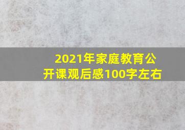 2021年家庭教育公开课观后感100字左右