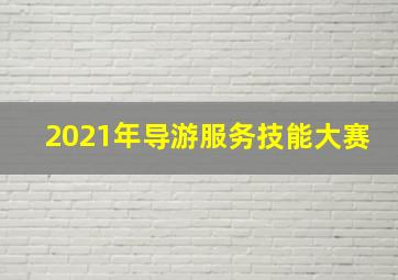 2021年导游服务技能大赛