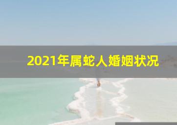 2021年属蛇人婚姻状况