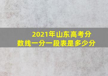 2021年山东高考分数线一分一段表是多少分