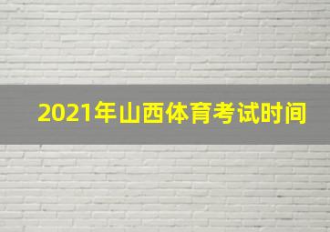 2021年山西体育考试时间