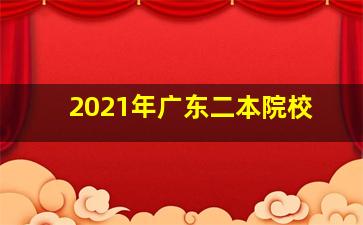 2021年广东二本院校