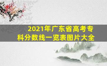 2021年广东省高考专科分数线一览表图片大全