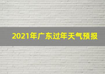 2021年广东过年天气预报