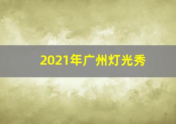 2021年广州灯光秀