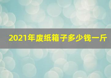 2021年废纸箱子多少钱一斤