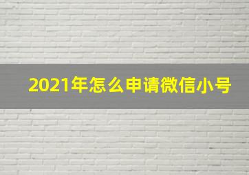 2021年怎么申请微信小号