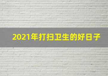 2021年打扫卫生的好日子