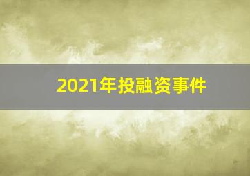 2021年投融资事件