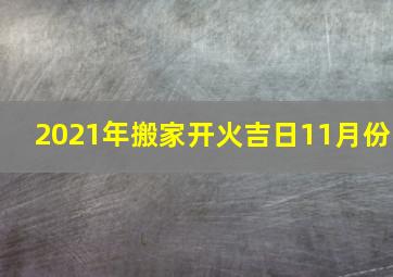 2021年搬家开火吉日11月份