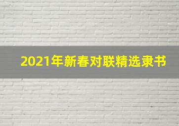 2021年新春对联精选隶书