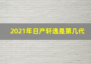 2021年日产轩逸是第几代