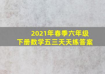 2021年春季六年级下册数学五三天天练答案