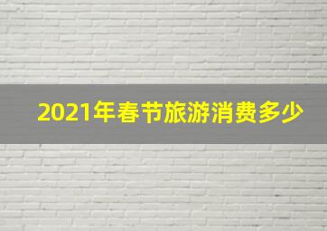 2021年春节旅游消费多少