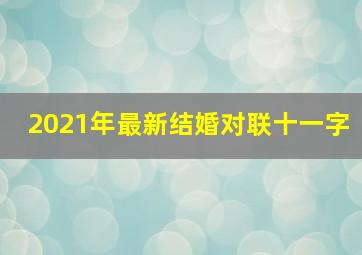 2021年最新结婚对联十一字