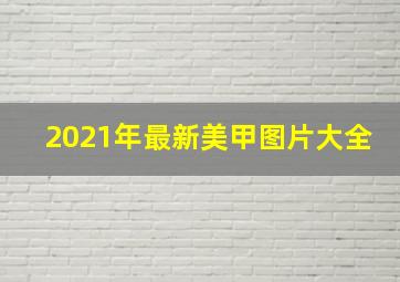 2021年最新美甲图片大全