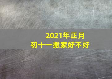 2021年正月初十一搬家好不好