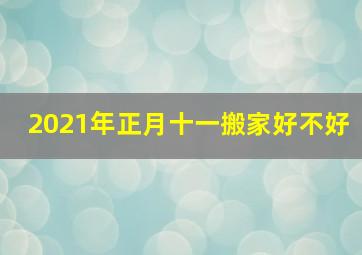 2021年正月十一搬家好不好