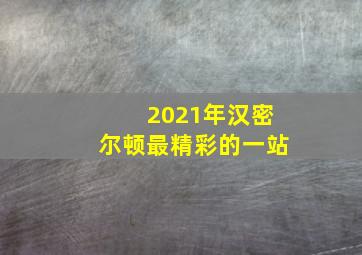 2021年汉密尔顿最精彩的一站