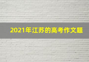 2021年江苏的高考作文题