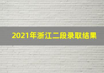 2021年浙江二段录取结果