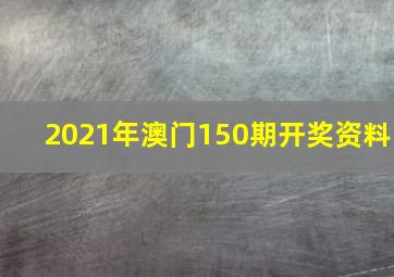 2021年澳门150期开奖资料