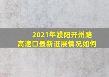 2021年濮阳开州路高速口最新进展情况如何