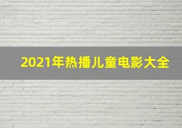 2021年热播儿童电影大全