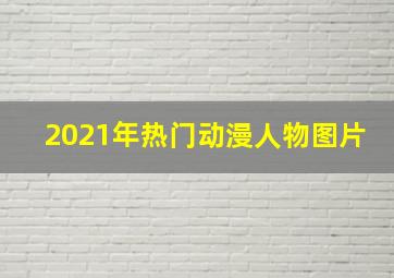 2021年热门动漫人物图片