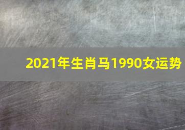 2021年生肖马1990女运势