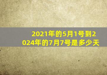 2021年的5月1号到2024年的7月7号是多少天