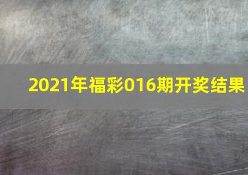 2021年福彩016期开奖结果