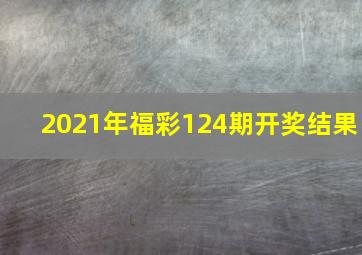 2021年福彩124期开奖结果