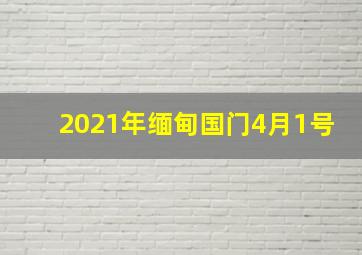 2021年缅甸国门4月1号