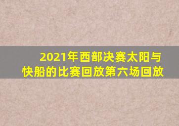 2021年西部决赛太阳与快船的比赛回放第六场回放