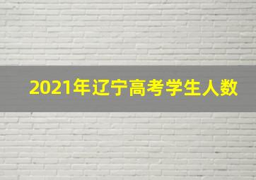 2021年辽宁高考学生人数