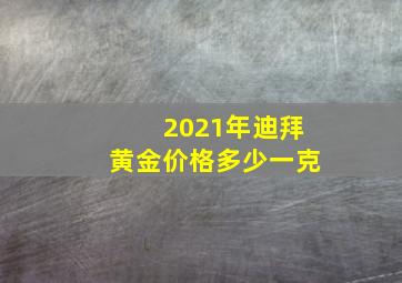 2021年迪拜黄金价格多少一克