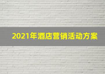 2021年酒店营销活动方案