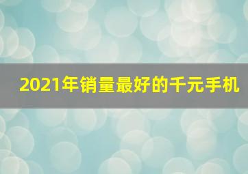 2021年销量最好的千元手机