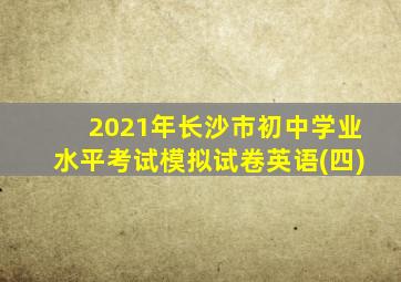 2021年长沙市初中学业水平考试模拟试卷英语(四)