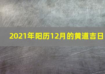 2021年阳历12月的黄道吉日